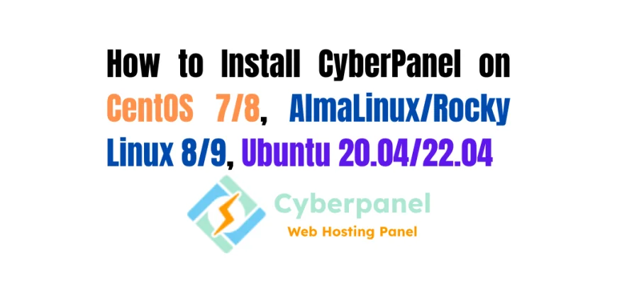 How to Install CyberPanel on CentOS 7/8, AlmaLinux/Rocky Linux 8/9, Ubuntu 20.04/22.04