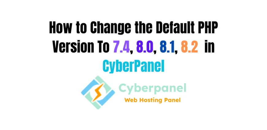 How to Change the Default PHP Version To 7.4, 8.0, 8.1, 8.2 in CyberPanel